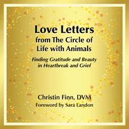 Love Letters from The Circle of Life with Animals: Finding Gratitude and Beauty in Heartbreak and Grief