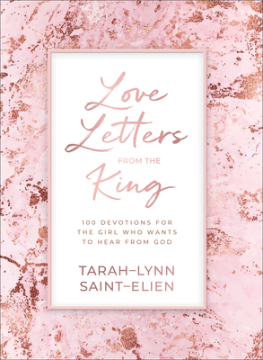 Love Letters from the King: 100 Devotions for the Girl Who Wants to Hear from God - Saint-Elien, Tarah-Lynn