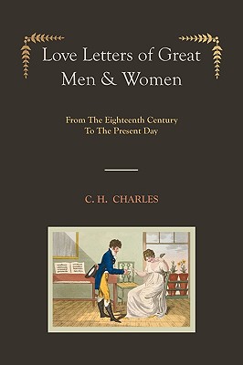 Love Letters of Great Men & Women [Illustrated edition] From The Eighteenth Century To The Present Day - Charles, C H