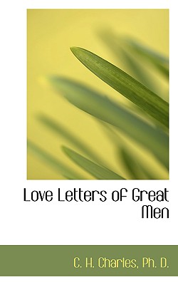 Love Letters of Great Men - Charles, Ph D C H