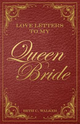 Love Letters To My Queen Bride - Walker, Beth C