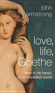 Love, Life, Goethe: How to be Happy in an Imperfect World