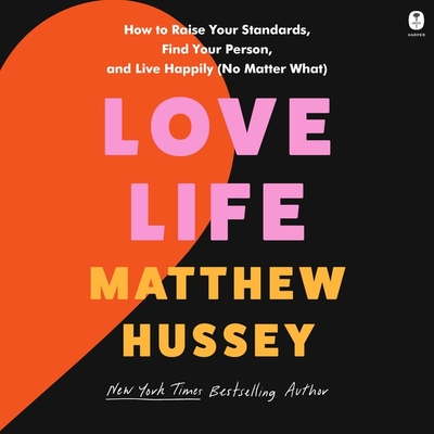 Love Life: How to Raise Your Standards, Find Your Person, and Live Happily (No Matter What) - Hussey, Matthew (Read by)