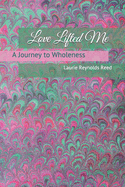 Love Lifted Me: A Journey to Wholeness