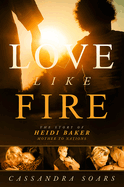 Love Like Fire: The Story of Heidi Baker, Mother to Nations