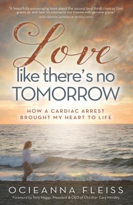 Love Like There's No Tomorrow: How a Cardiac Arrest Brought My Heart to Life - Fleiss, Ocieanna