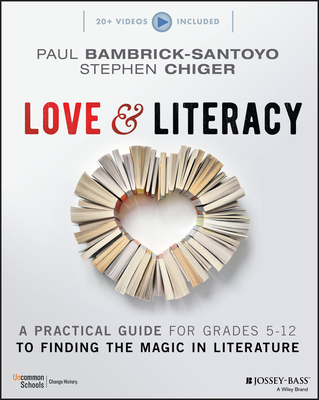 Love & Literacy: A Practical Guide to Finding the Magic in Literature (Grades 5-12) - Bambrick-Santoyo, Paul, and Chiger, Stephen