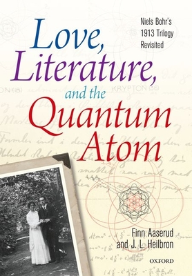 Love, Literature and the Quantum Atom: Niels Bohr's 1913 Trilogy Revisited - Aaserud, Finn, and Heilbron, John L.