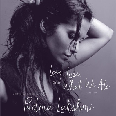 Love, Loss, and What We Ate: A Memoir - Lakshmi, Padma (Read by)