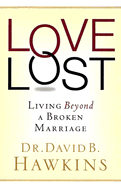 Love Lost: Living Beyond a Broken Marriage - Hawkins, David B, Dr.