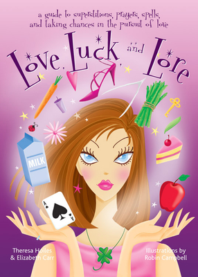 Love, Luck, and Lore: A Guide to Superstitions, Prayers, Spells, and Taking Chances in Pursuit of Love - Hoiles, Theresa, and Carr, Elizabeth