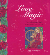 Love Magic: Potions, Rituals and Spells to Attract Love Into Your Life