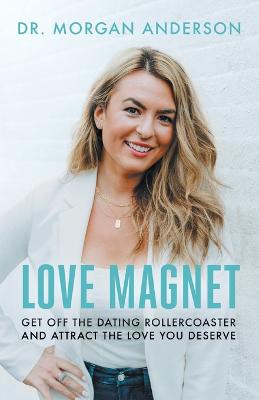 Love Magnet: Get Off the Dating Rollercoaster and Attract the Love You Deserve - Anderson, Morgan, Dr.