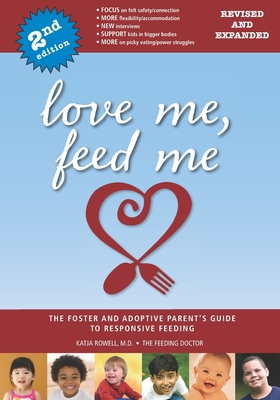 Love Me, Feed Me: The Foster and Adoptive Parent's Guide to Responsive Feeding - Rowell, Katja