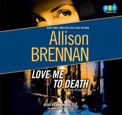 Love Me to Death: A Novel of Suspense - Brennan, Allison, and Lee, Ann Marie (Read by)