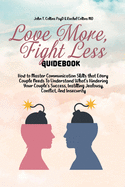 Love More, Fight Less Guidebook: How to Master Communication Skills that Every Couple Needs To Understand What's Hindering Your Couple's Success, Instilling Jealousy, Conflict, And Insecurity