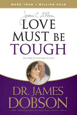 Love Must Be Tough - Dobson, James C, Dr., PH.D.