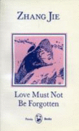 Love Must Not be Forgotten - Zhang, Jie, and Dai Naidie (Translated by)