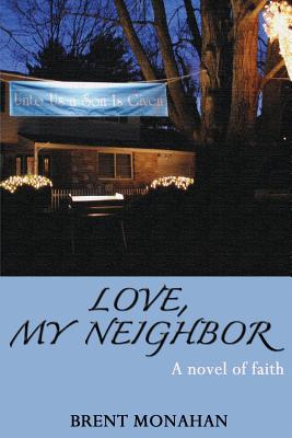 Love, My Neighbor: A Novel of Faith - Monahan, Brent
