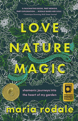 Love, Nature, Magic: Shamanic Journeys Into the Heart of My Garden - Rodale, Maria