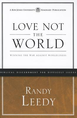 Love Not the World: Winning the War Against Worldliness - Leedy, Randy