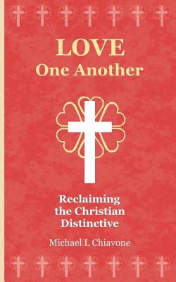 Love One Another: Reclaiming the Christian Distinctive - Chiavone, Michael L