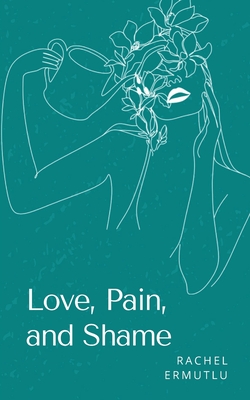 Love, Pain, and Shame - Ermutlu, Rachel