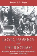 Love, Passion and Patriotism: Sexuality and the Philippine Propaganda Movement, 1882-1892