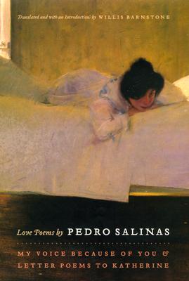 Love Poems by Pedro Salinas: My Voice Because of You & Letter Poems to Katherine - Salinas, Pedro, and Barnstone, Willis (Translated by), and Guilln, Jorge (Foreword by)