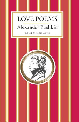 Love Poems - Pushkin, Alexander, and Clarke, Roger (Translated by)