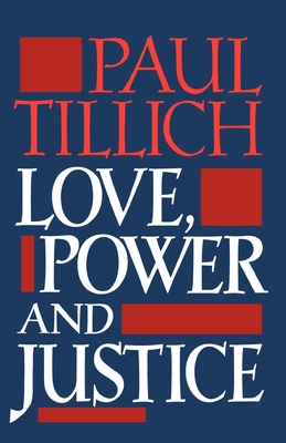 Love, Power, and Justice: Ontological Analysis and Ethical Applications - Tillich, Paul