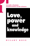 Love, Power and Knowledge: Towards a Feminist Transformation of the Sciences - Rose, Hilary