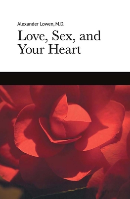 Love, Sex, and Your Heart - Lowen, Alexander, M.D.