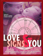 Love Signs & You: The Ultimate Astrological Guide to Love, Sex, and Relationships