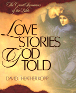 Love Stories God Told: Great Romances from the Bible