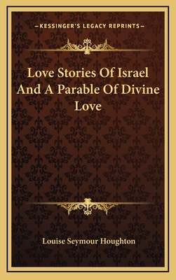 Love Stories of Israel and a Parable of Divine Love - Houghton, Louise Seymour