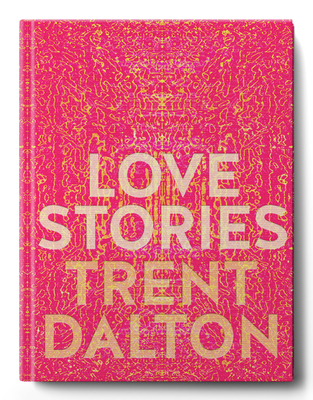 Love Stories: Uplifting True Stories about Love from the Internationally Bestselling Author of Boy Swallows Universe - Dalton, Trent