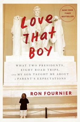 Love That Boy: What Two Presidents, Eight Road Trips, and My Son Taught Me about a Parent's Expectations - Fournier, Ron