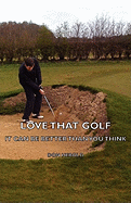 Love That Golf - It Can Be Better Than You Think