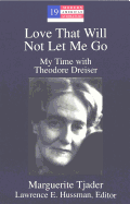 Love That Will Not Let Me Go: My Time with Theodore Dreiser - Hakutani, Yoshinobu (Editor), and Hussman, Lawrence E, and Hilary Harris