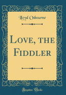 Love, the Fiddler (Classic Reprint)