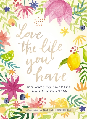 Love the Life You Have: 100 Ways to Embrace God's Goodness - 
