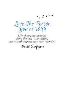 Love the Person You're with: Life-Changing Insights from the Most Compelling Near-Death Experiences Ever Recorded - Sunfellow, David