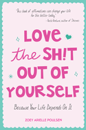 Love the Sh!t Out of Yourself: Because Your Life Depends on It (Wellbeing Gift for Women)