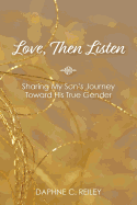 Love, Then Listen: Sharing My Son's Journey Toward His True Gender