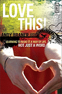 Love This!: Learning to Make It a Way of Life, Not Just a Word - Braner, Andy