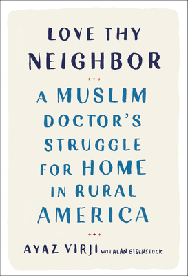 Love Thy Neighbor: A Muslim Doctor's Struggle for Home in Rural America - Virji, Ayaz, and Eisenstock, Alan