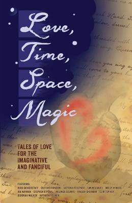 Love, Time, Space, Magic: Tales of Love for the Imaginative and Fanciful - Hirst, Elizabeth (Editor), and Bickerstaff, Russ, and Bondoni, Gustavo