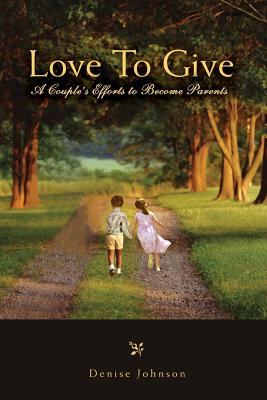 Love To Give: A Couple's Efforts to Become Parents - Johnson, Denise E