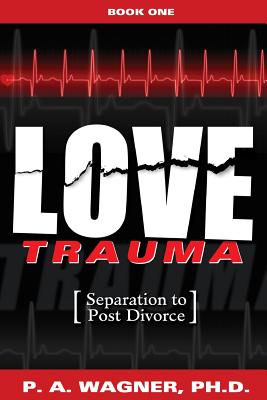 Love Trauma: Separation to Post Divorce - Wagner, Paul A